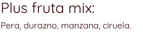 MEZCLA PLUS FRUTA MIX PERA DURAZNO MANZANA CIRUELAS 